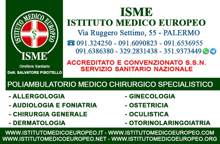 ISME - Istituto Medico Europeo Palermo, Direttore Sanitario Salvatore Piscitello, CONVENZIONATO SSN SERVIZIO SANITARIO NAZIONALE, Allergologia e Immunologia clinica, Audiologia, Chirurgia Ambulatoriale, Chirurgia Estetica, Chirurgia Funzionale ed estetica del naso, Chirurgia Generale, Chirurgia Laparoscopica, Chirurgia Plastica e Ricostruttiva, Foniatria, Ginecologia ed Ostetricia, Otorinolaringoiatria e Chirurgia Cervico - Facciale, Otorinolaringoiatria Pediatrica, CONVENZIONATO PALERMO, SSN PALERMO, MUTUA, Audiologia Convenzionata SSN Palermo