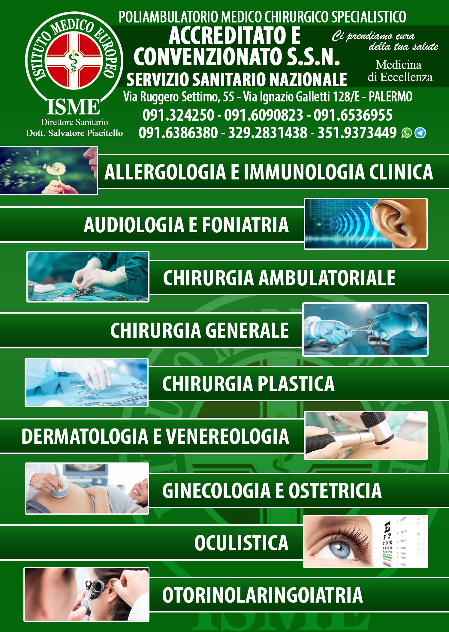 ISME - Istituto Medico Europeo Palermo, Direttore Sanitario Salvatore Piscitello, CONVENZIONATO SSN SERVIZIO SANITARIO NAZIONALE, Allergologia e Immunologia clinica, Audiologia, Chirurgia Ambulatoriale, Chirurgia Estetica, Chirurgia Funzionale ed estetica del naso, Chirurgia Generale, Chirurgia Laparoscopica, Chirurgia Plastica e Ricostruttiva, Foniatria, Ginecologia ed Ostetricia, Otorinolaringoiatria e Chirurgia Cervico - Facciale, Otorinolaringoiatria Pediatrica, CONVENZIONATO PALERMO, SSN PALERMO, MUTUA, Audiologia Convenzionata SSN Palermo